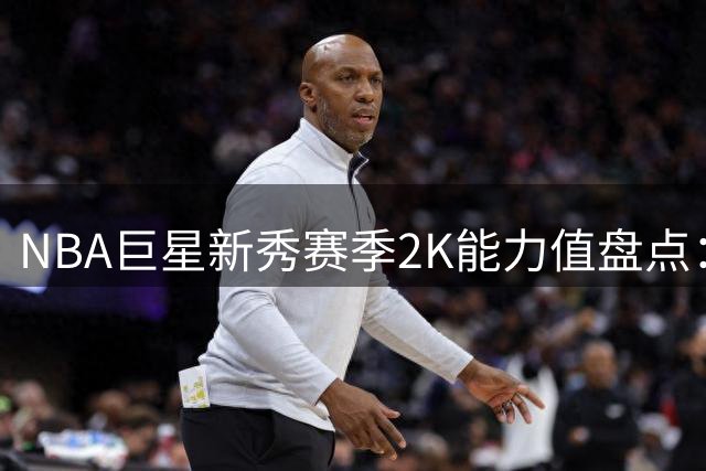 NBA巨星新秀赛季2K能力值盘点：约基奇68分 库里69分